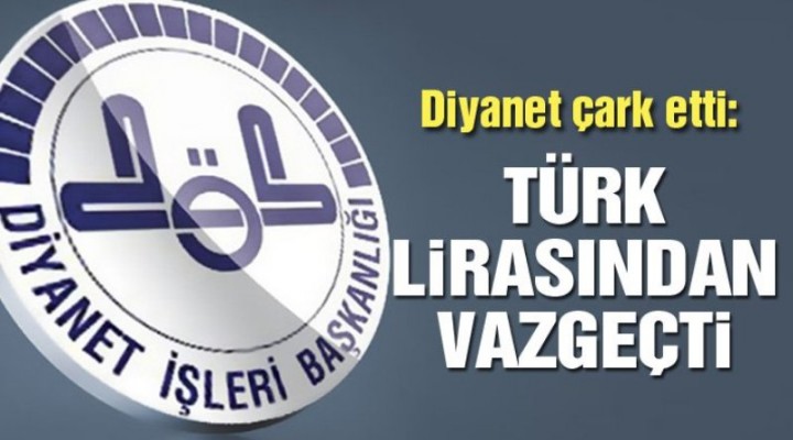 Diyanet çark etti! Türk lirasınından vazgeçti