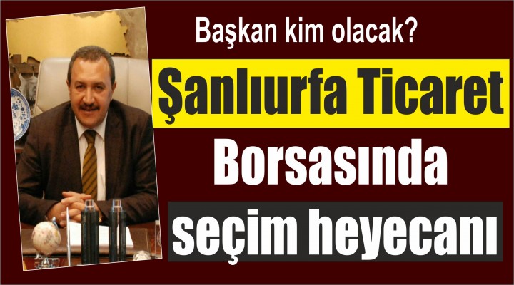 Şanlıurfa Ticaret Borsasında seçim heyecanı