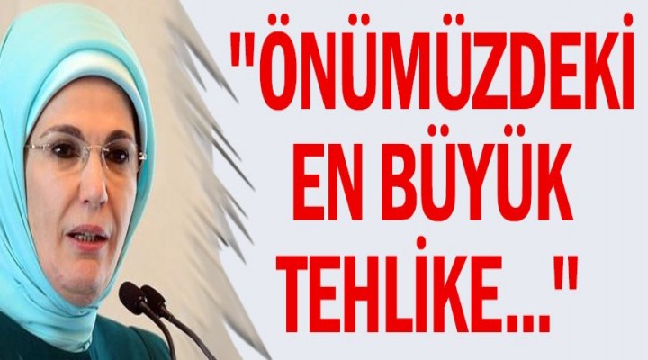 "Önümüzdeki en büyük tehlike..."