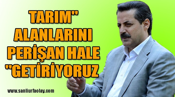 "Tarım alanlarını perişan hale getiriyoruz"