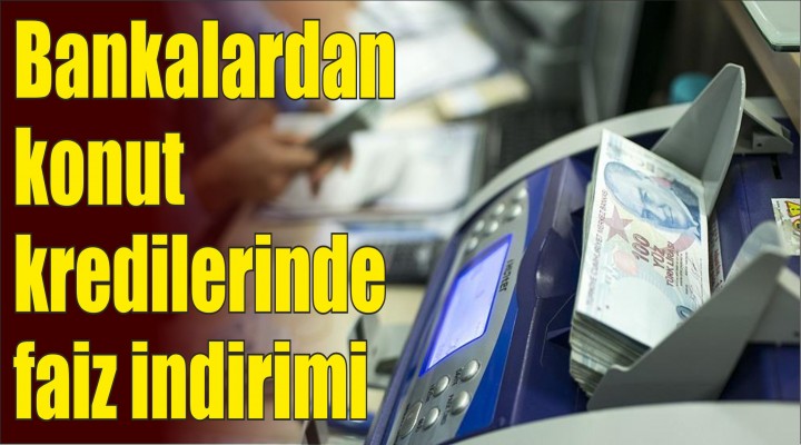 Bankalardan konut kredilerinde faiz indirimi