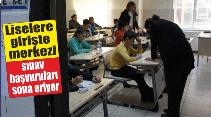 Liselere girişte merkezi sınav başvuruları sona eriyor