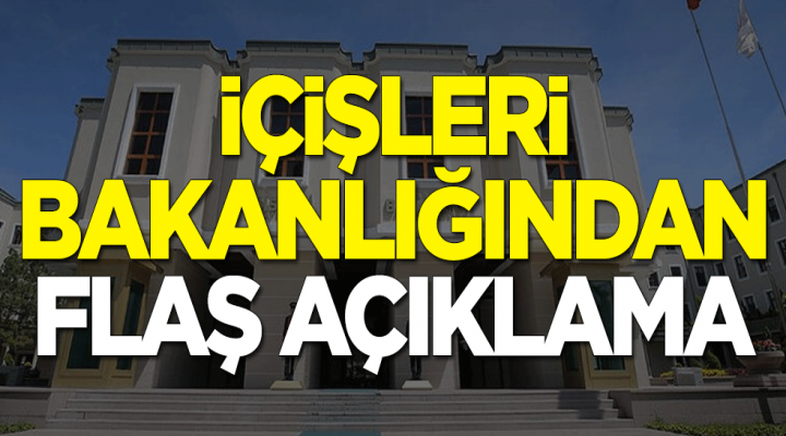 İçişleri Bakanlığından flaş açıklama!