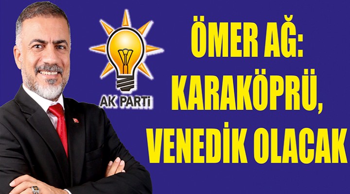 Ömer Ağ: Karaköprü için hayallerim var