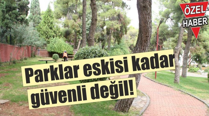 Parklar eskisi kadar güvenli değil!