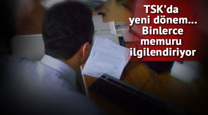 TSK'da sivil memurlar için yeni dönem