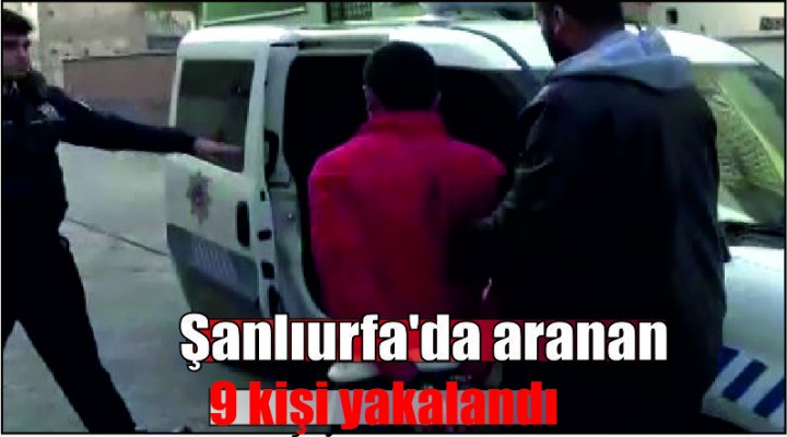 Şanlıurfa'da aranan 9 kişi yakalandı