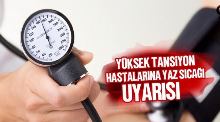 Tansiyon hastalarına yaz sıcağı uyarısı!