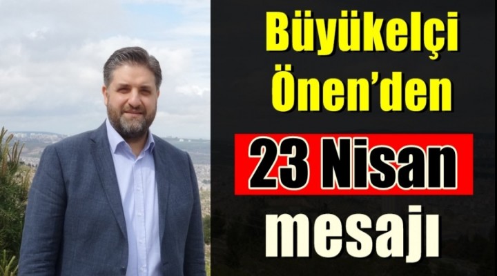 Büyükelçi Önen’den 23 Nisan mesajı