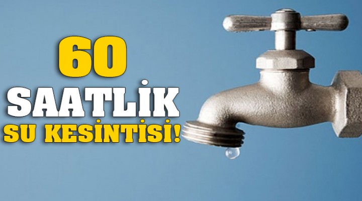 Dikkat! 60 saatlik su kesintisi...