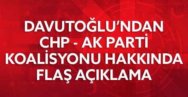 Ak Parti, CHP Koalisyonu hakkında flaş açıklama