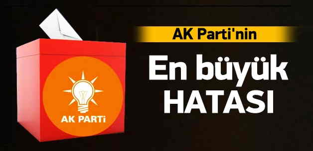 AK Parti\'nin en büyük hatası!