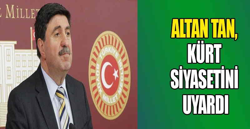 Altan Tan, Kürt Siyasetini Uyardı