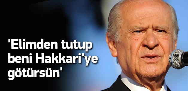 Bahçeli: Elimi tutup beni Hakkari\'ye götürsün