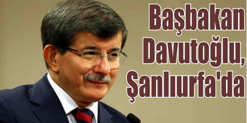 Başbakan Davutoğlu, Şanlıurfa\'da