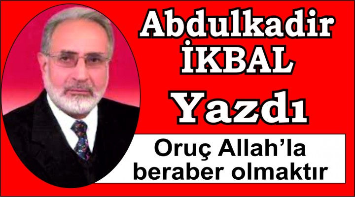 Oruç Allah’la beraber olmaktır