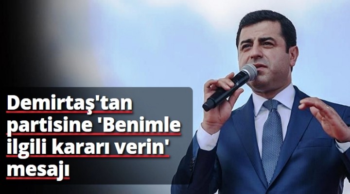 Demirtaş'tan partisine 'Benimle ilgili kararı verin' mesajı