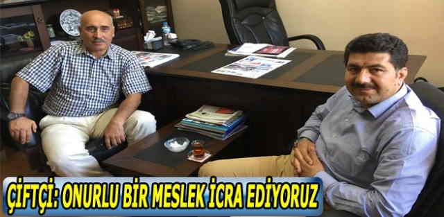 Celal Çiftçi: onurlu bir meslek icra ediyoruz