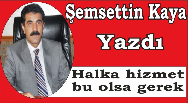 Halka hizmet bu olsa gerek