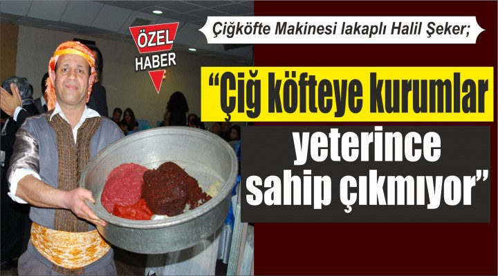 Çiğköfteye kurumlar yeterince sahip çıkmıyor