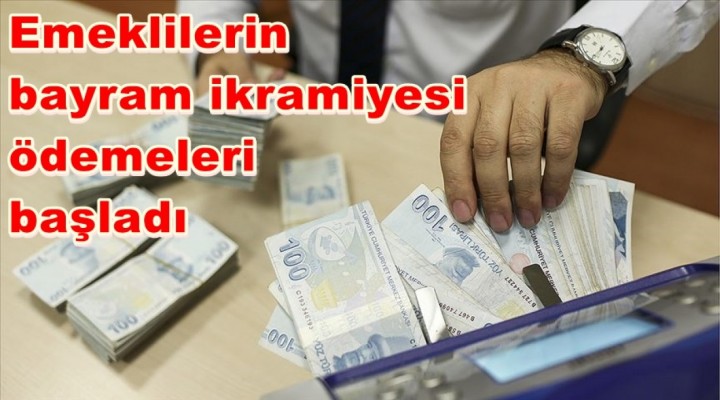 Emeklilerin bayram ikramiyesi ödemeleri başladı