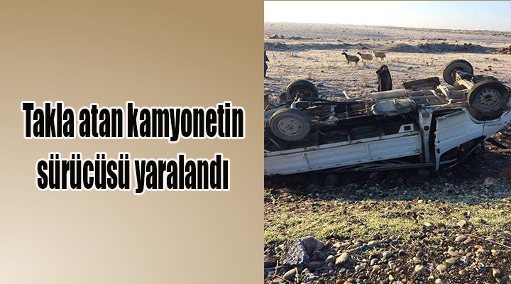 Takla atan kamyonetin sürücüsü yaralandı