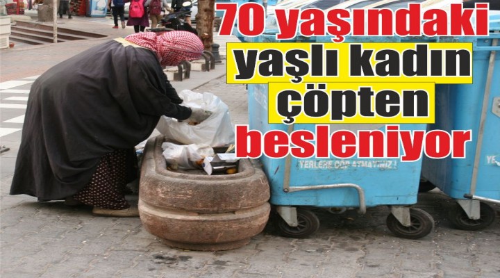 70 yaşındaki yaşlı kadın çöpten besleniyor