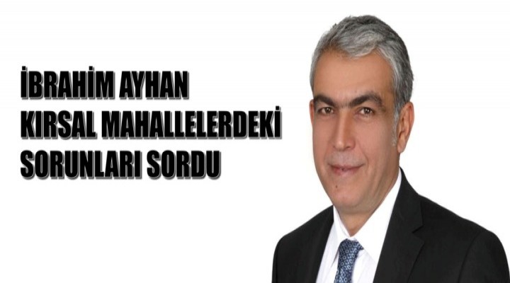 Ayhan kırsal mahalle sorunlarını gündeme aldı