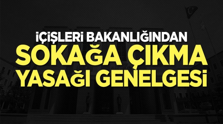 Bakanlıktan yeni sokağa çıkma yasağı genelgesi