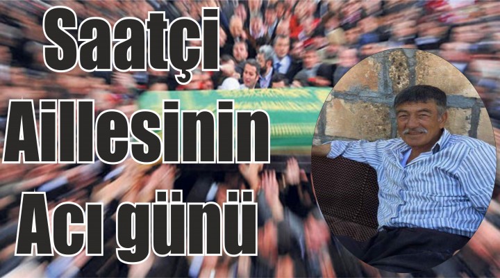 Saatçi ailesinin acı günü