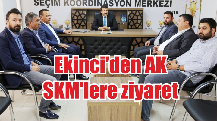 Ekinci’den AK SKM’lere ziyaret