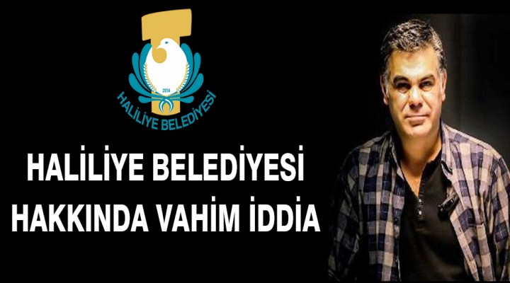 Haliliye Belediyesi hakkında vahim iddia!