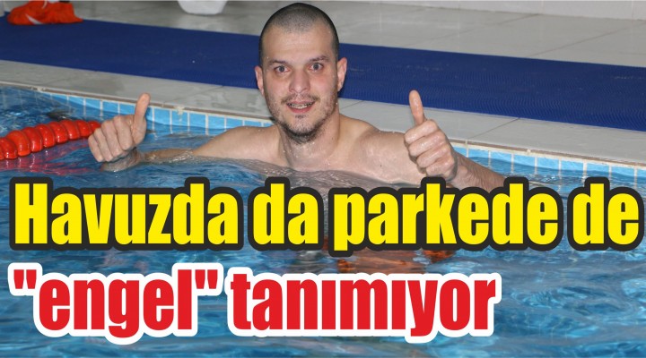 Havuzda da parkede de "engel" tanımıyor