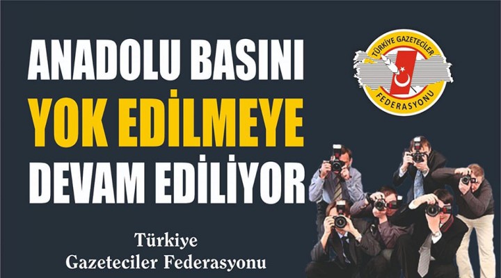 "Anadolu basını yok edilmek isteniyor"