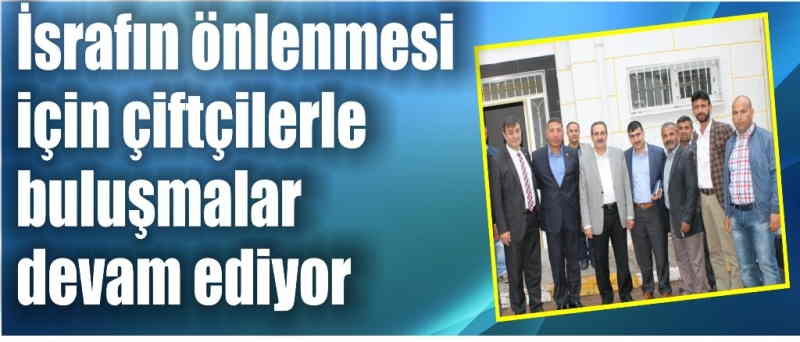 İsrafın önlenmesi için çiftçilerle buluşmalar devam ediyor