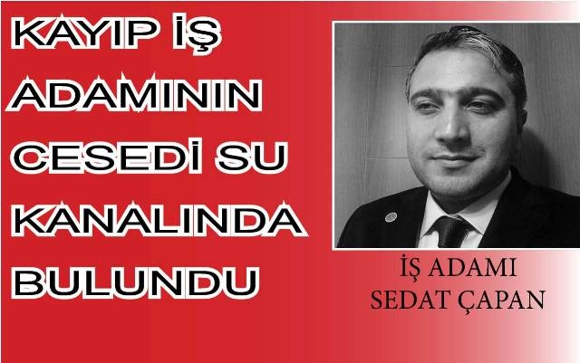 Kayıp İş Adamının cesedi sulama kanalında bulundu