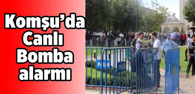 Komşu'da canlı bomba alarmı