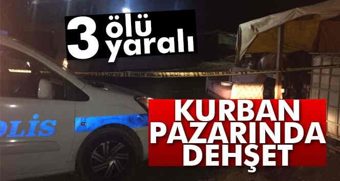 Kurban pazarında silahlı kavga: 3 ölü, 3 yaralı