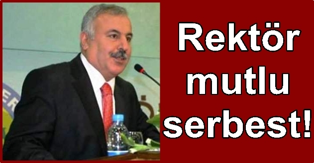 Rektör Mutlu serbest!