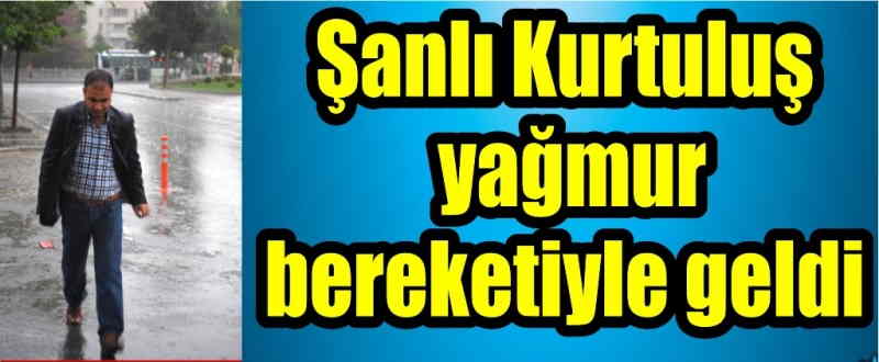 Şanlı Kurtuluş Yağmur Bereketiyle Geldi