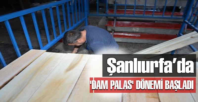 Şanlıurfa\'da \'dam Palas\' Dönemi Başladı