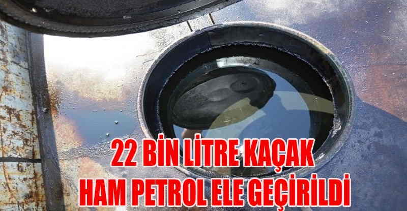 Şanlıurfa’da kaçak petrol ele geçirildi