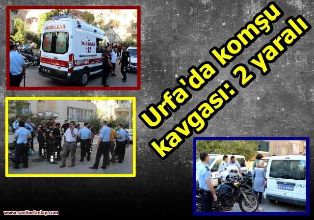 Şanlıurfa’da komşu kavgası: 1’i polis 2 kişi yaralandı