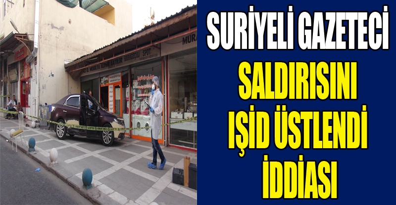 Suriyeli gazeteci saldırısını IŞİD üstlendi iddiası