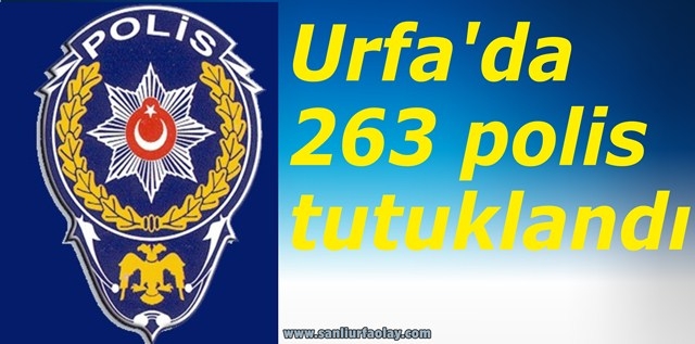 Urfa’da 263 polis tutuklandı