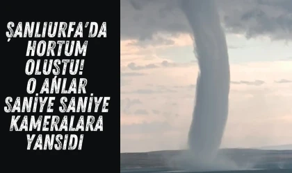 Şanlıurfa'da hortum oluştu! o anlar saniye saniye kameralara yansıdı...