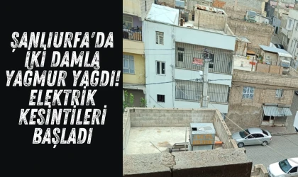 Şanlıurfa'da iki damla yağmur yağdı! elektrik kesintileri başladı