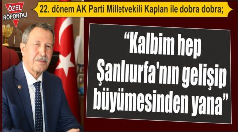 22. dönem AK Parti Milletvekili Kaplan ile dobra dobra