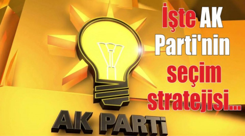 İşte AK Parti'nin seçim stratejisi...