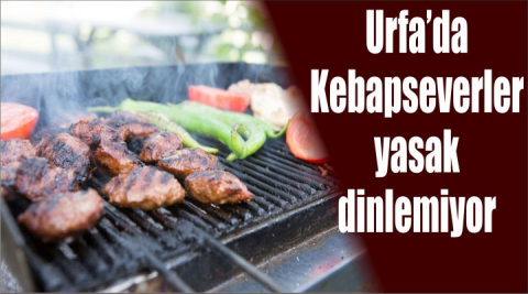 Kebapseverler yasak dinlemiyor